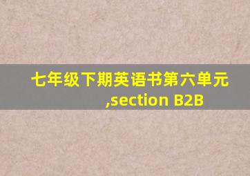 七年级下期英语书第六单元,section B2B